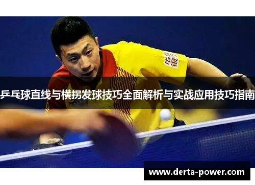 乒乓球直线与横拐发球技巧全面解析与实战应用技巧指南