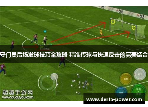 守门员后场发球技巧全攻略 精准传球与快速反击的完美结合
