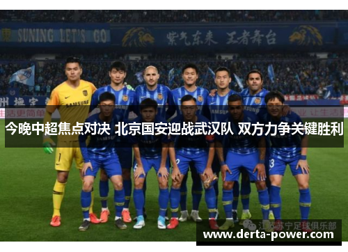 今晚中超焦点对决 北京国安迎战武汉队 双方力争关键胜利